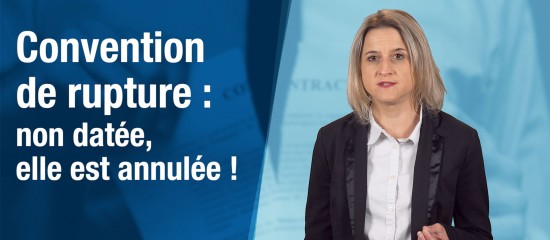 Convention de rupture : non datée, elle est annulée !