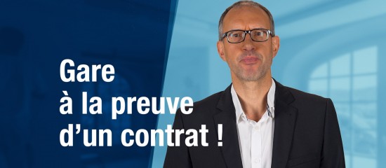 Gare à la preuve d’un contrat !